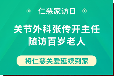 仁慈家訪日丨關(guān)節(jié)外科張傳開主任隨訪百歲老人，將仁慈關(guān)愛延續(xù)到家